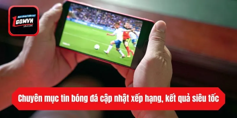 Chuyên mục tin bóng đá cập nhật xếp hạng, kết quả siêu tốc