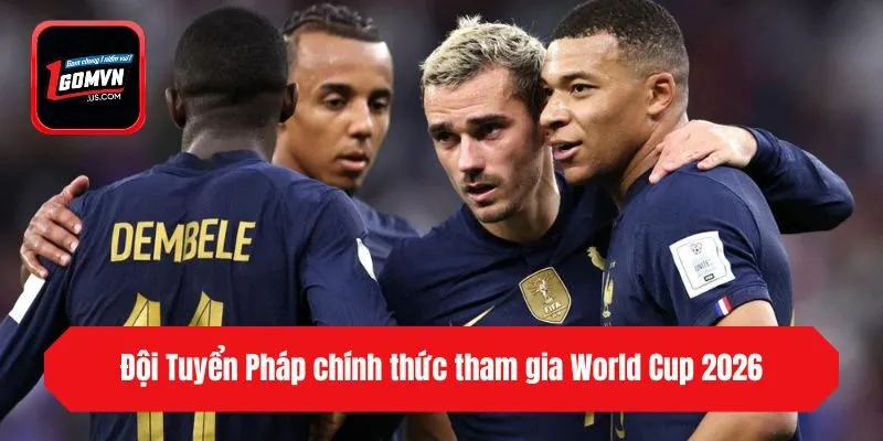 Đội Tuyển Pháp chính thức tham gia World Cup 2026