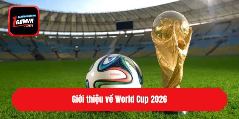 Giới thiệu về World Cup 2026