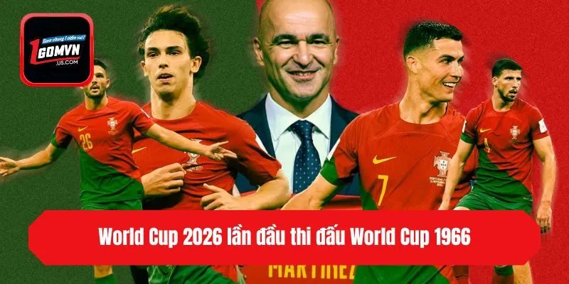 World Cup 2026 lần đầu thi đấu World Cup 1966
